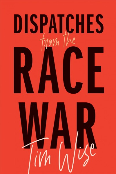 Dispatches from the race war / Tim Wise.