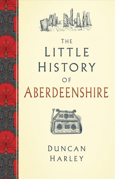 The little history of Aberdeenshire / Duncan Harley.