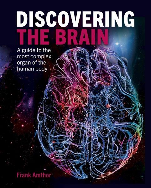 Discovering the brain : a guide to the most complex organ of the human body / Frank Amthor.