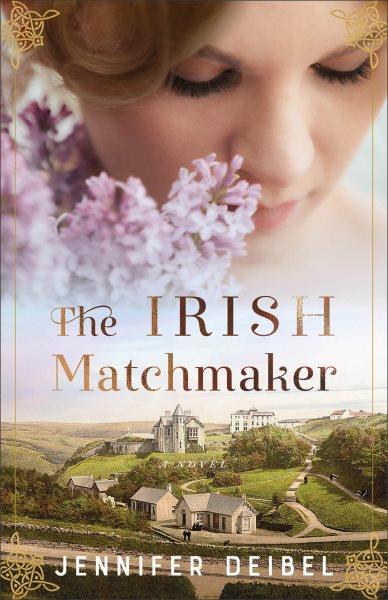 The Irish Matchmaker : A Novel [electronic resource] / Jennifer Deibel.