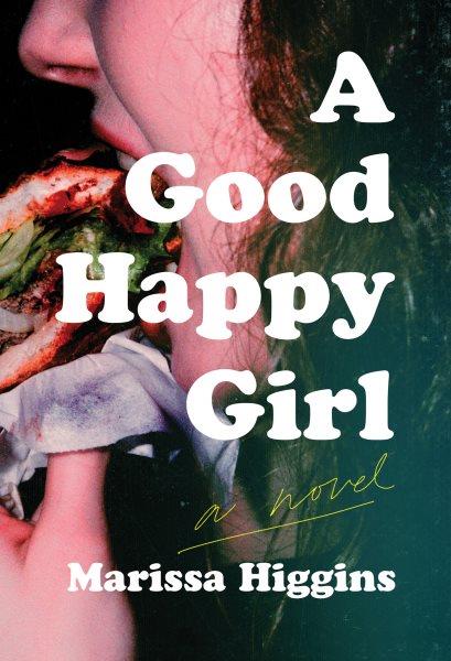 A good happy girl : a novel / Marissa Higgins.