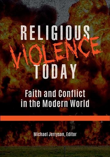 Religious violence today : faith and conflict in modern world / Michael Jerryson, editor.