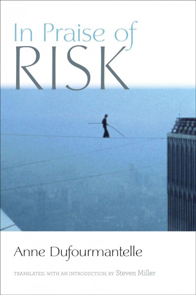 In praise of risk / Anne Dufourmantelle ; translated by Steven Miller.