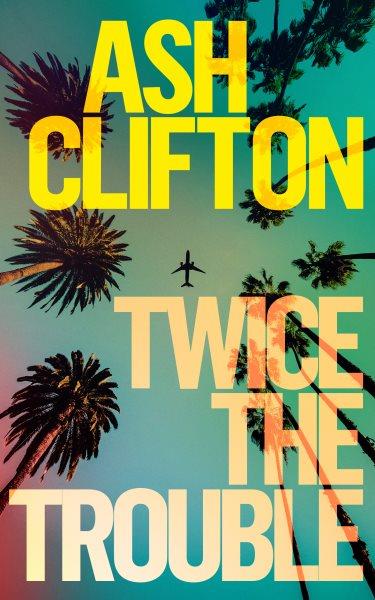 Twice the Trouble : A Novel [electronic resource] / Ash Clifton.