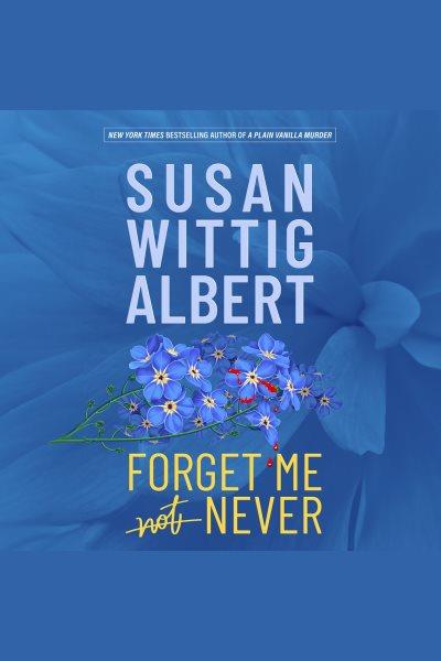 Forget Me Never : China Bayles [electronic resource] / Susan Wittig Albert.