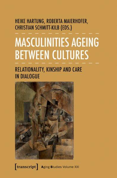 Masculinities Ageing Between Cultures : Relationality, Kinship and Care in Dialogue.