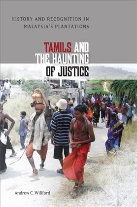 Tamils and the haunting of justice : history and recognition in Malaysia's plantations / Andrew C. Willford ; with the collaboration of S. Nagarajan.