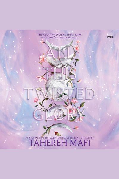 All this twisted glory / Tahereh Mafi.