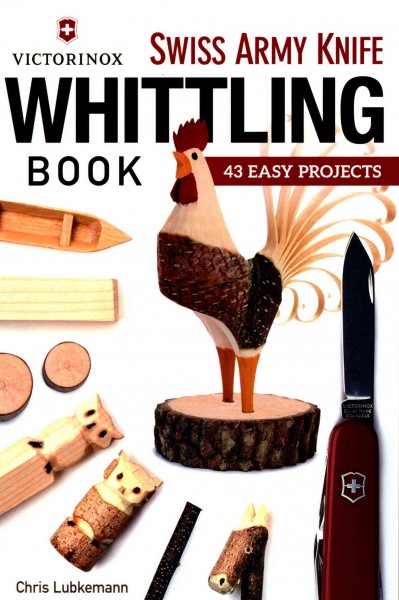 Victorinox Swiss Army Knife whittling book : 43 easy projects / Chris Lubkemann.