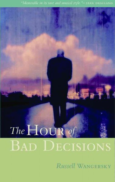 The hour of bad decisions / Russell Wangersky.