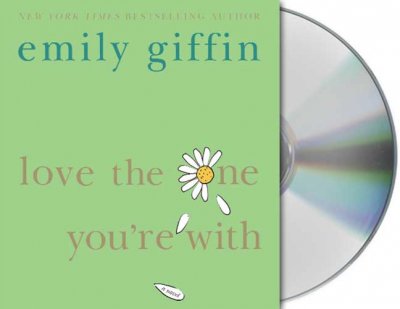 Love the one you're with [sound recording (CD)] / written by Emily Giffin ; read by Kathleen McInerney.