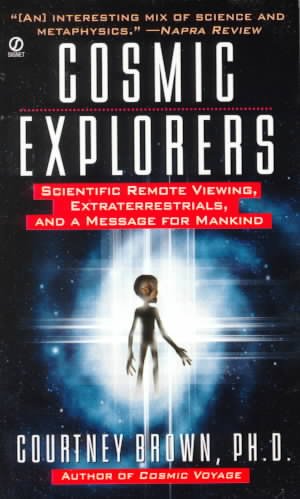Cosmic explorers : scientific remote viewing, extraterrestrials, and a message for mankind / Courtney Brown.