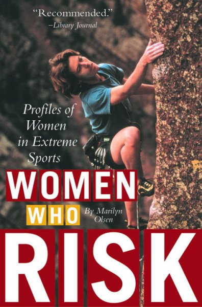 Women who risk : profiles of women in extreme sports / Marilyn Olsen.