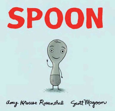 Spoon / written by Amy Krouse Rosenthal ; illustrated by Scott Magoon.