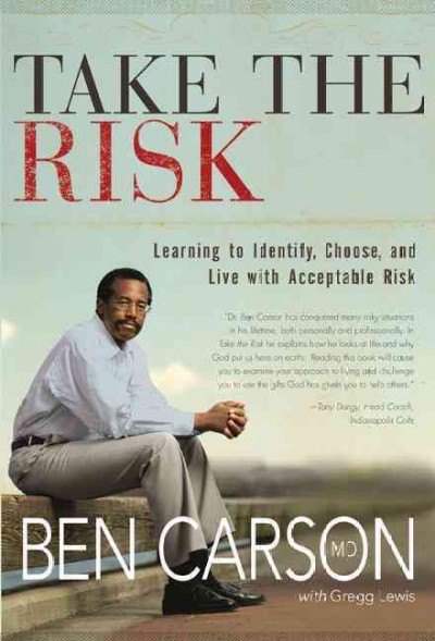 Take the risk : learning to identify, choose, and live with acceptable risk / Ben Carson, with Gregg Lewis.