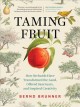 Taming fruit : how orchards have transformed the land, offered sanctuary, and inspired creativity  Cover Image