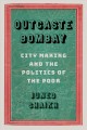 Outcaste Bombay : city making and the politics of the poor  Cover Image